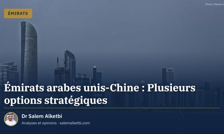 Émirats arabes unis-Chine : Plusieurs options stratégiques – Dr Salem Alketbi