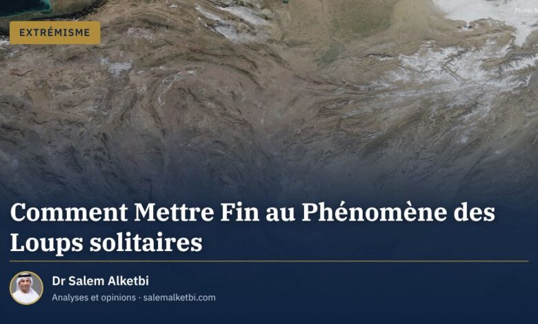 Comment Mettre Fin au Phénomène des Loups solitaires – Dr Salem Alketbi