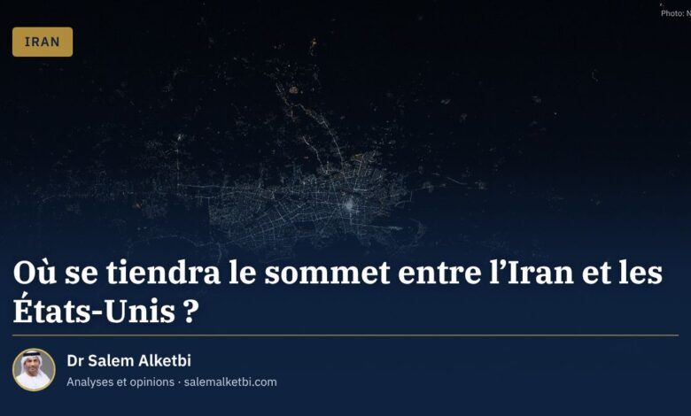 Où se tiendra le sommet entre l'Iran et les États-Unis ? – Dr Salem Alketbi