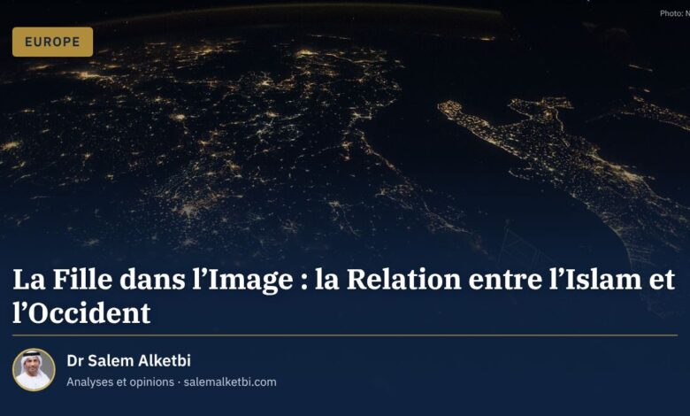 La Fille dans l'Image : la Relation entre l'Islam et l'Occident – Dr Salem Alketbi