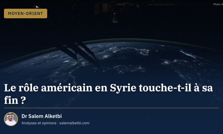 Le rôle américain en Syrie touche-t-il à sa fin ? – Dr Salem Alketbi