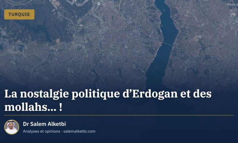 La nostalgie politique d'Erdogan et des mollahs... ! – Dr Salem Alketbi