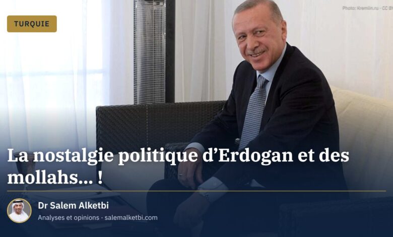 La nostalgie politique d'Erdogan et des mollahs... !