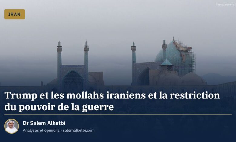 Trump et les mollahs iraniens et la restriction du pouvoir de la guerre – Dr Salem Alketbi