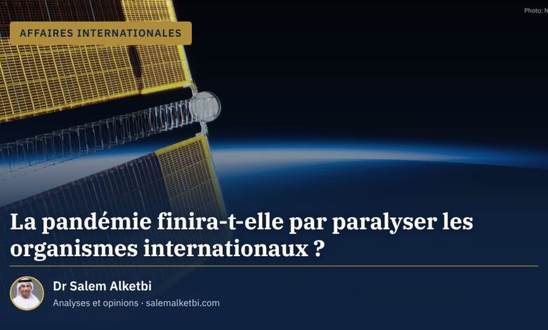 La pandémie finira-t-elle par paralyser les organismes internationaux ? – Dr Salem Alketbi