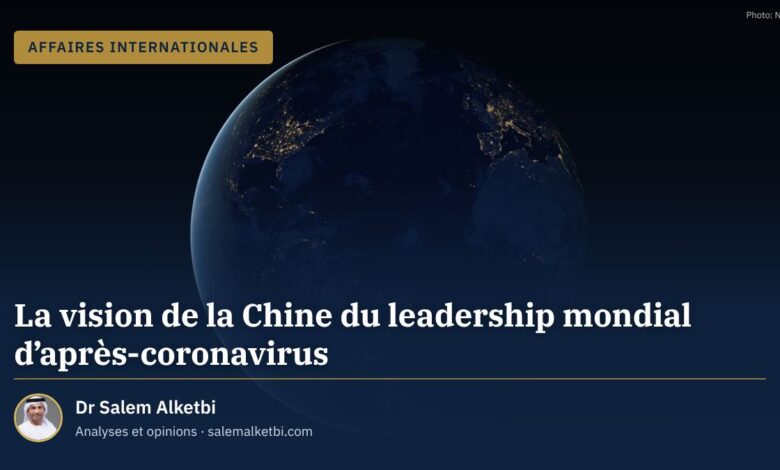 La vision de la Chine du leadership mondial d'après-coronavirus – Dr Salem Alketbi