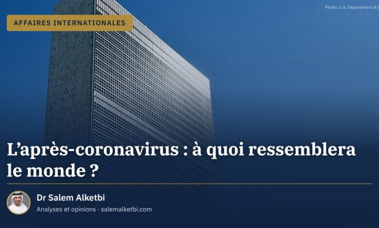 L'après-coronavirus : à quoi ressemblera le monde ? – Dr Salem Alketbi
