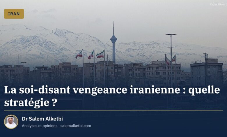 La soi-disant vengeance iranienne : quelle stratégie ? – Dr Salem Alketbi
