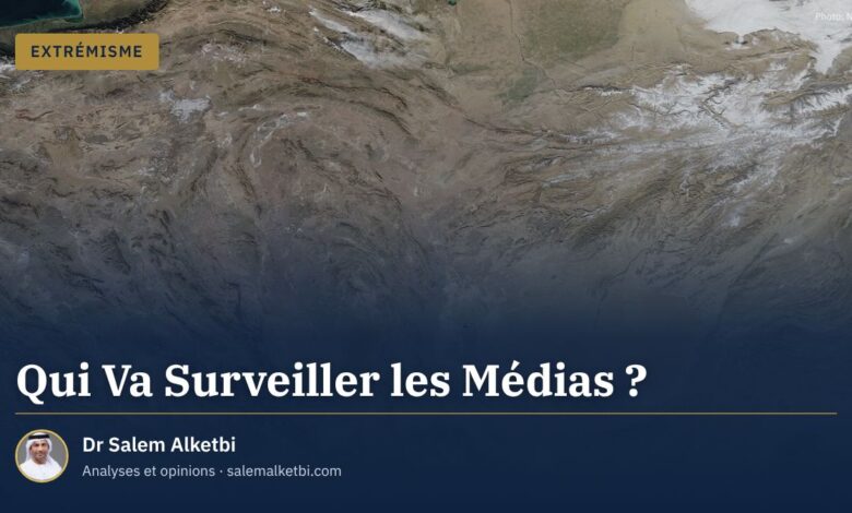 Qui Va Surveiller les Médias ? – Dr Salem Alketbi