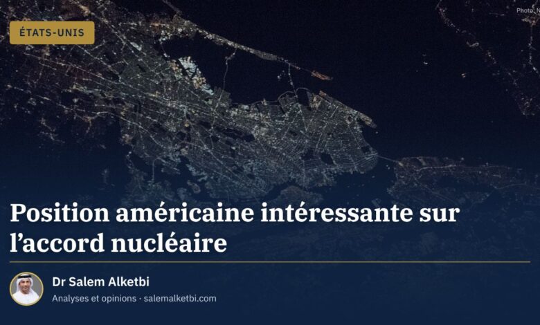 Position américaine intéressante sur l'accord nucléaire – Dr Salem Alketbi