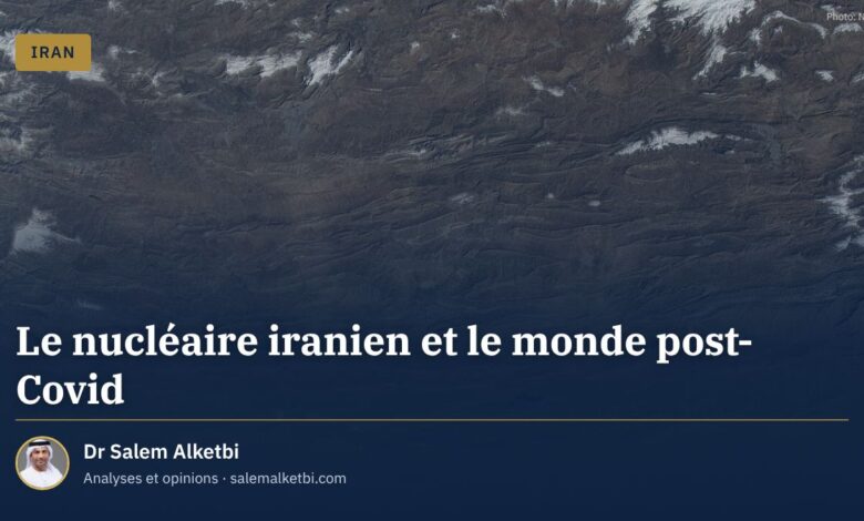 Le nucléaire iranien et le monde post-Covid – Dr Salem Alketbi