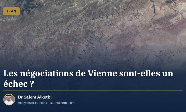 Les négociations de Vienne sont-elles un échec ? – Dr Salem Alketbi