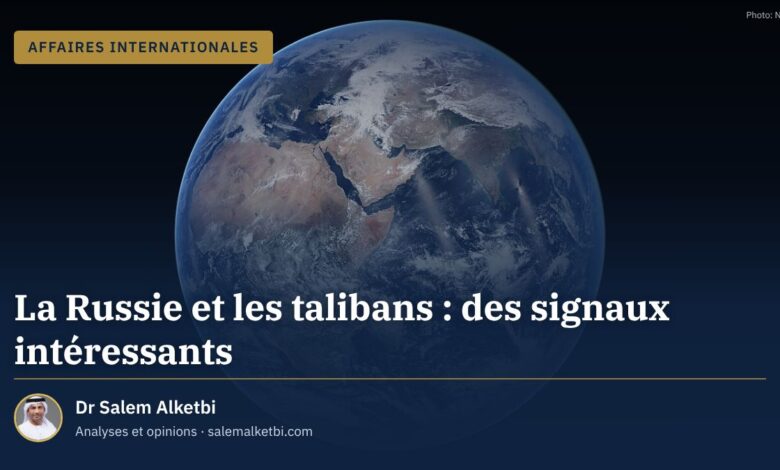 La Russie et les talibans : des signaux intéressants – Dr Salem Alketbi