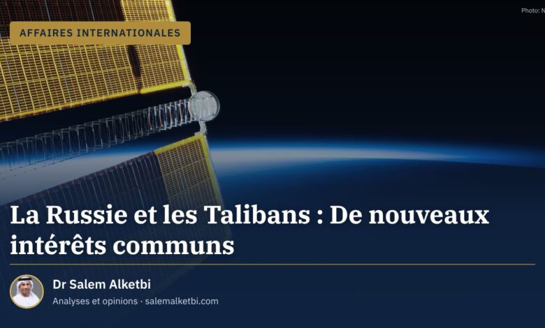 La Russie et les Talibans : De nouveaux intérêts communs – Dr Salem Alketbi