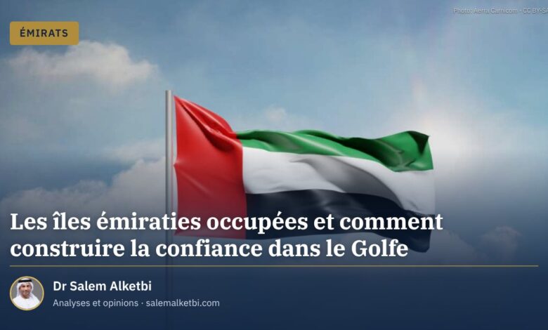 Les îles émiraties occupées et comment construire la confiance dans le Golfe