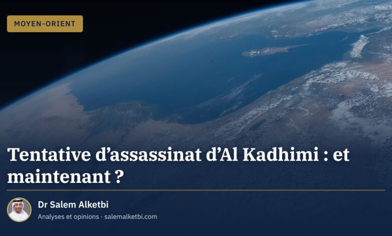 Tentative d'assassinat d'Al Kadhimi : et maintenant ? – Dr Salem Alketbi