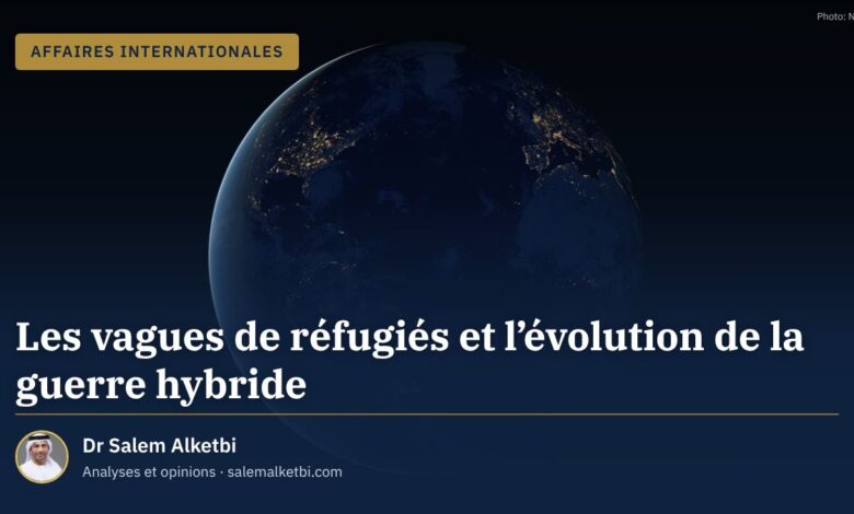 Les vagues de réfugiés et l'évolution de la guerre hybride – Dr Salem Alketbi
