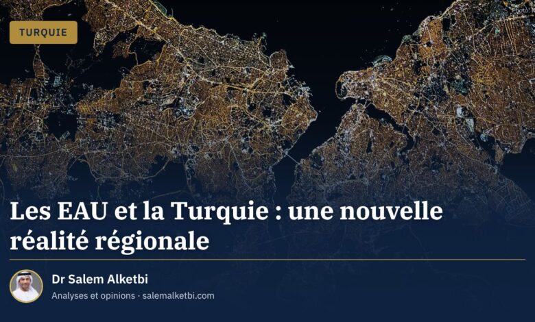 Les EAU et la Turquie : une nouvelle réalité régionale – Dr Salem Alketbi