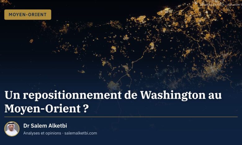Un repositionnement de Washington au Moyen-Orient ? – Dr Salem Alketbi
