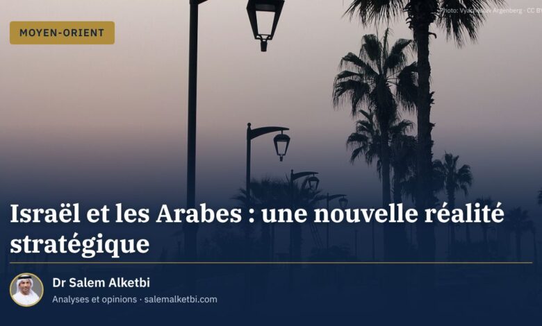 Israël et les Arabes : une nouvelle réalité stratégique – Dr Salem Alketbi