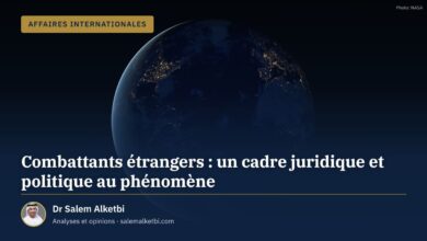 Combattants étrangers : un cadre juridique et politique au phénomène – Dr Salem Alketbi