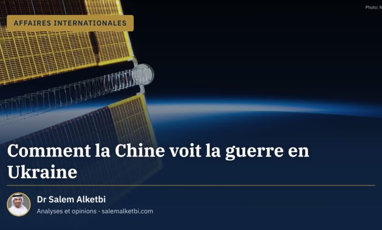 Comment la Chine voit la guerre en Ukraine – Dr Salem Alketbi