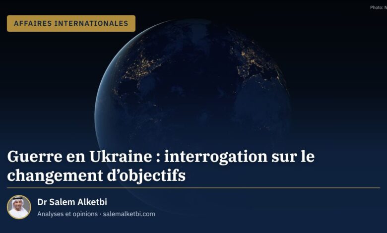 Guerre en Ukraine : interrogation sur le changement d'objectifs – Dr Salem Alketbi