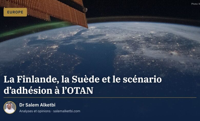 La Finlande, la Suède et le scénario d'adhésion à l'OTAN – Dr Salem Alketbi