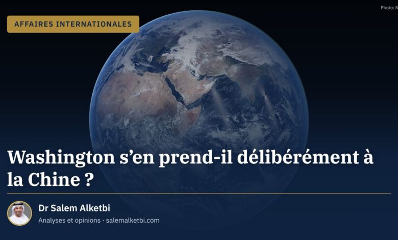 Washington s'en prend-il délibérément à la Chine ? – Dr Salem Alketbi