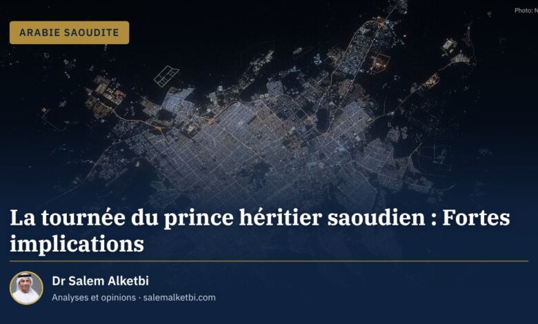 La tournée du prince héritier saoudien : Fortes implications – Dr Salem Alketbi