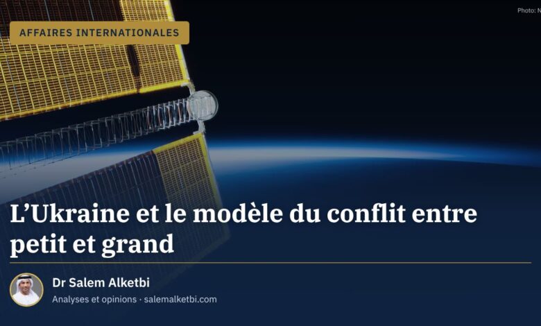 L'Ukraine et le modèle du conflit entre petit et grand – Dr Salem Alketbi
