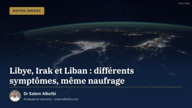 Libye, Irak et Liban : différents symptômes, même naufrage – Dr Salem Alketbi
