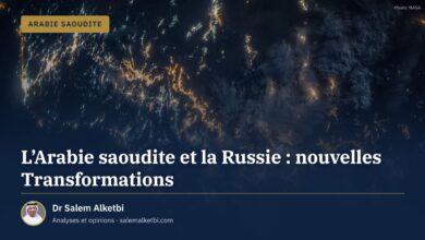 L'Arabie saoudite et la Russie : nouvelles Transformations – Dr Salem Alketbi