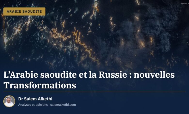 L'Arabie saoudite et la Russie : nouvelles Transformations – Dr Salem Alketbi