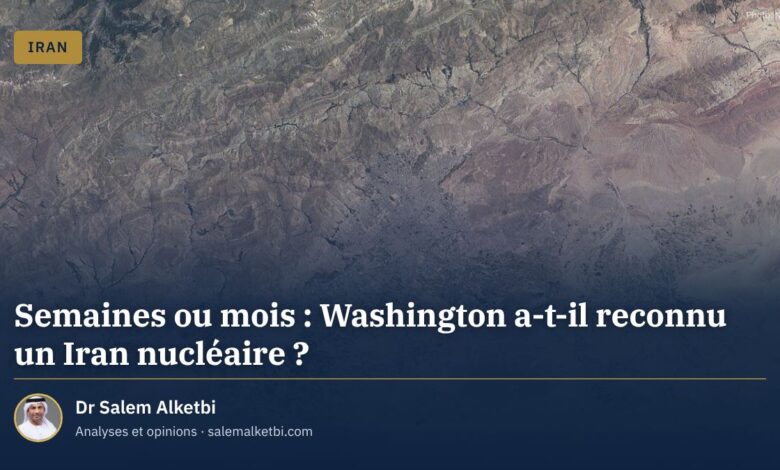 Semaines ou mois : Washington a-t-il reconnu un Iran nucléaire ? – Dr Salem Alketbi