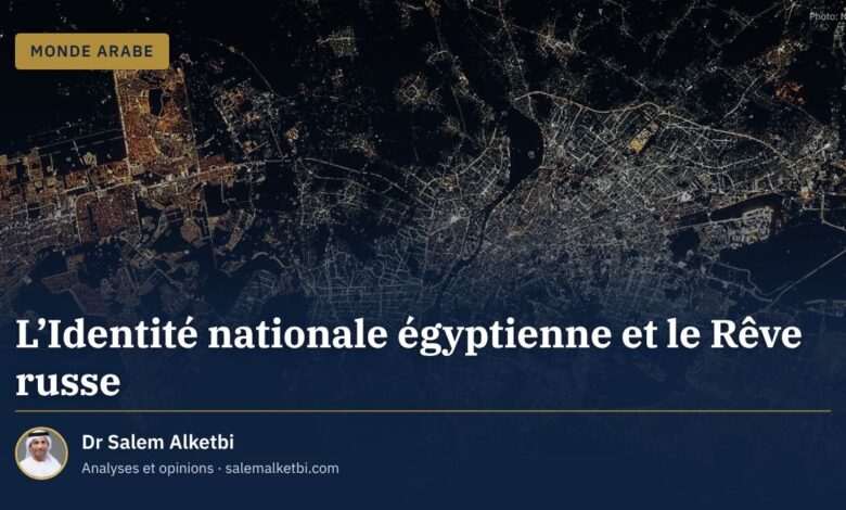 L'Identité nationale égyptienne et le Rêve russe – Dr Salem Alketbi