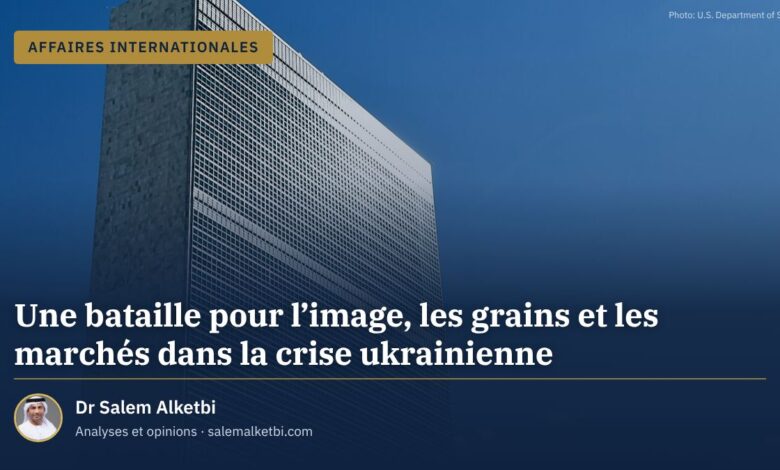 Une bataille pour l'image, les grains et les marchés dans la crise ukrainienne – Dr Salem Alketbi
