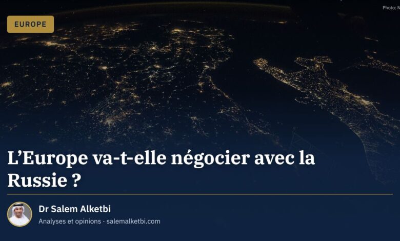L'Europe va-t-elle négocier avec la Russie ? – Dr Salem Alketbi