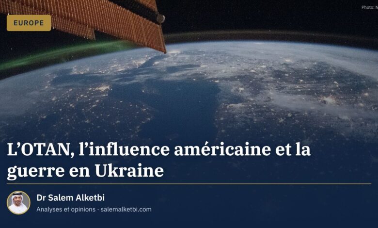 L'OTAN, l'influence américaine et la guerre en Ukraine – Dr Salem Alketbi