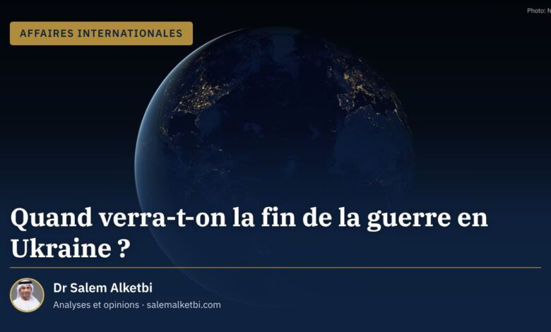 Quand verra-t-on la fin de la guerre en Ukraine ? – Dr Salem Alketbi