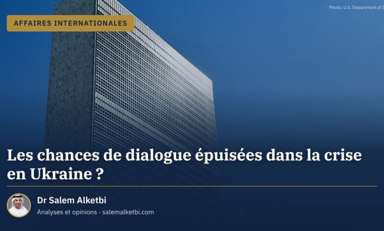 Les chances de dialogue épuisées dans la crise en Ukraine ? – Dr Salem Alketbi