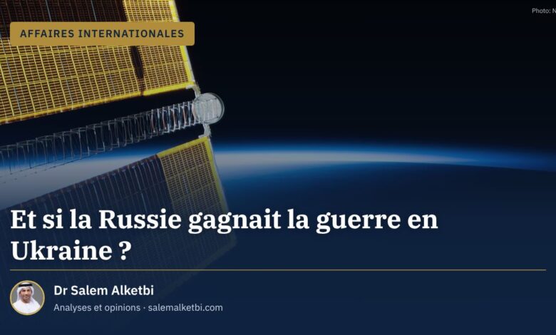 Et si la Russie gagnait la guerre en Ukraine ? – Dr Salem Alketbi