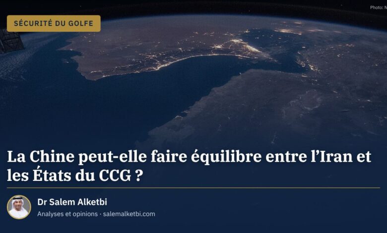 La Chine peut-elle faire équilibre entre l'Iran et les États du CCG ? – Dr Salem Alketbi