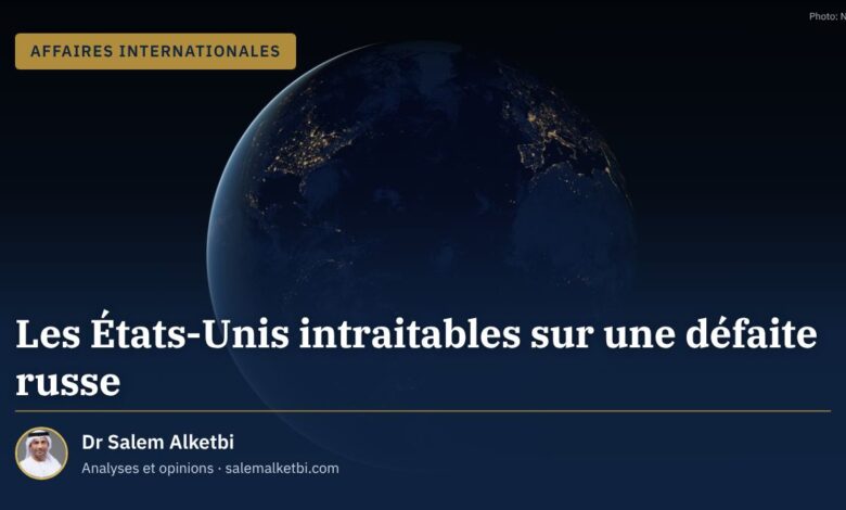Les États-Unis intraitables sur une défaite russe – Dr Salem Alketbi