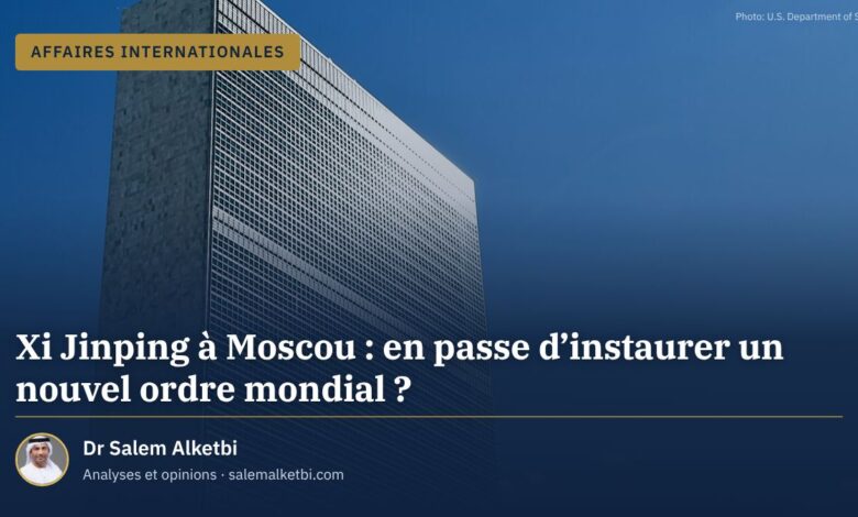 Xi Jinping à Moscou : en passe d'instaurer un nouvel ordre mondial ? – Dr Salem Alketbi