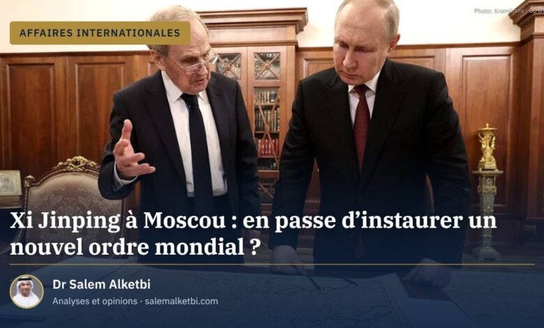 Xi Jinping à Moscou : en passe d'instaurer un nouvel ordre mondial ?