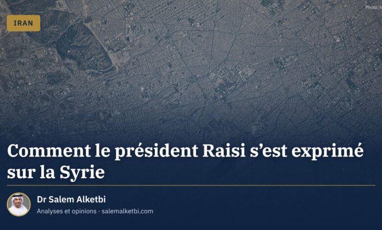Comment le président Raisi s'est exprimé sur la Syrie – Dr Salem Alketbi