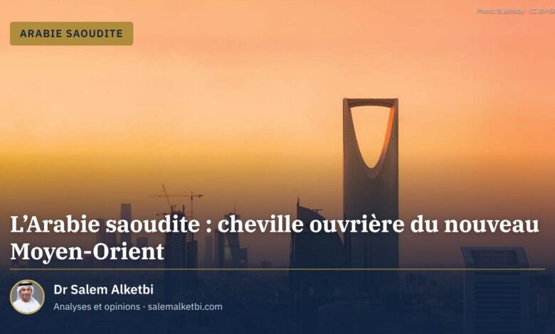 L'Arabie saoudite : cheville ouvrière du nouveau Moyen-Orient