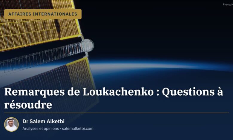 Remarques de Loukachenko : Questions à résoudre – Dr Salem Alketbi