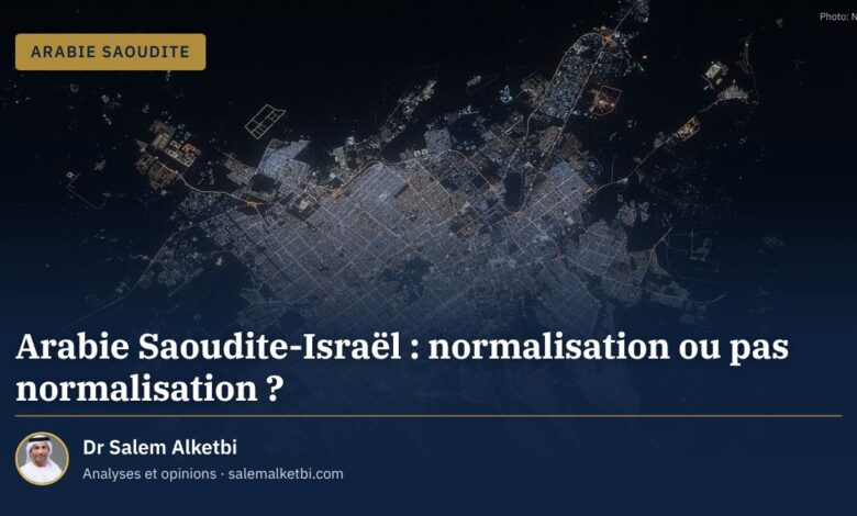 Arabie Saoudite-Israël : normalisation ou pas normalisation ? – Dr Salem Alketbi